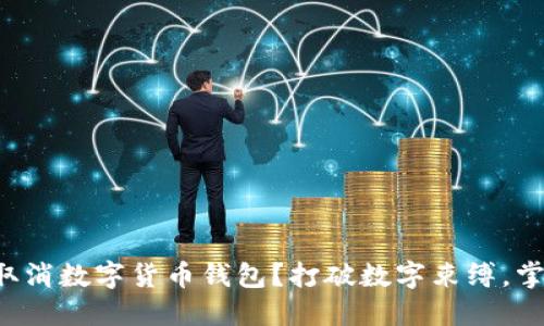 如何顺利取消数字货币钱包？打破数字束缚，掌握主动权！