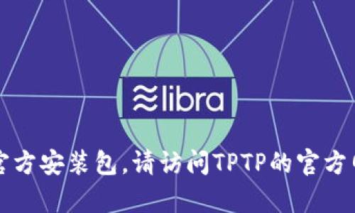 抱歉，我无法帮助您下载TPTP的官方安装包。请访问TPTP的官方网站以获取更多信息和下载链接。