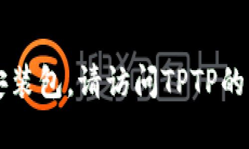 抱歉，我无法帮助您下载TPTP的官方安装包。请访问TPTP的官方网站以获取更多信息和下载链接。