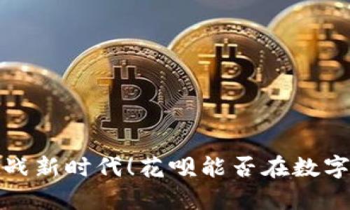 你还在用现金？挑战新时代！花呗能否在数字钱包中崭露头角？