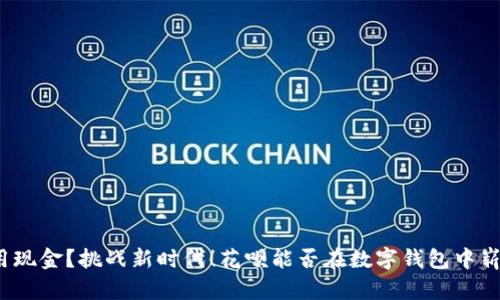 你还在用现金？挑战新时代！花呗能否在数字钱包中崭露头角？
