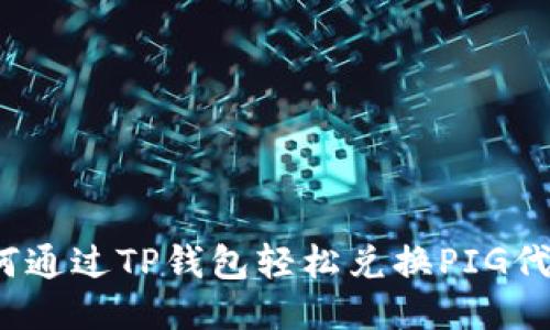 如何通过TP钱包轻松兑换PIG代币？