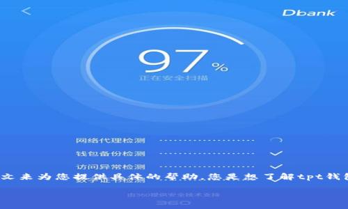 在您提到的“tpt钱包币里的jbp”方面，我需要更多的信息或上下文来为您提供具体的帮助。您是想了解tpt钱包的功能、jbp币的用途，还是有关区块链和加密货币的其他方面？

请提供一些额外的细节，我将更好地为您解答。