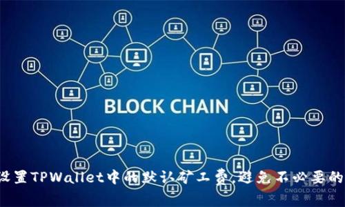 如何轻松设置TPWallet中的默认矿工费，避免不必要的代币浪费？