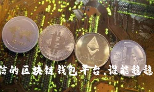 中国最可信的区块链钱包平台，谁能稳稳把钱存住？