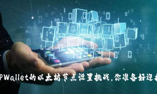 彻底解决：TPWallet的以太坊节点设置挑战，你准备好迎接挑战了吗？