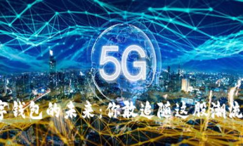 数字钱包的未来：你敢追随这股潮流吗？