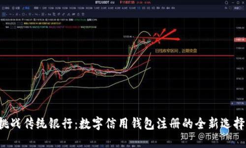 挑战传统银行：数字信用钱包注册的全新选择！