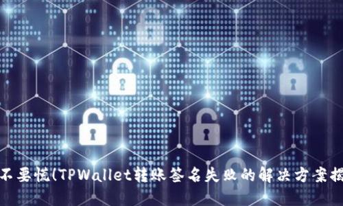 : 不要慌！TPWallet转账签名失败的解决方案揭秘
