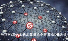 为什么你的TPWallet兑换总是提示令牌错误？解决方