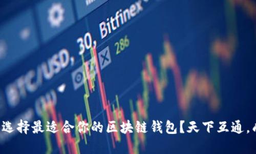 如何在众多选项中选择最适合你的区块链钱包？天下互通，成为你理想的选择！
