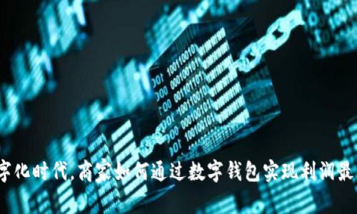 在数字化时代，商家如何通过数字钱包实现利润最大化？
