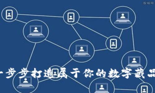 如何一步步打造属于你的数字藏品钱包？