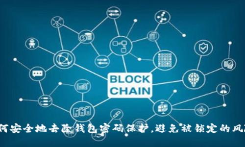 如何安全地去除钱包密码保护，避免被锁定的风险？