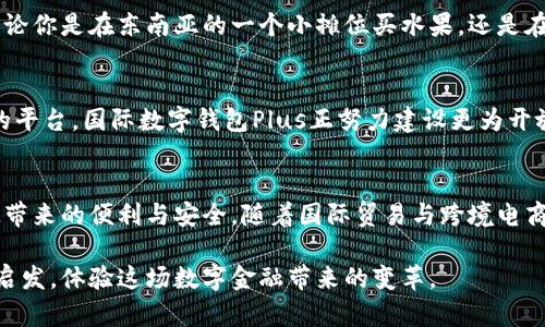   颠覆传统支付：国际数字钱包Plus，你准备好迎接变革了吗？ /   
 guanjianci 数字钱包，国际支付，金融科技 /guanjianci 

引言：用数字钱包重塑支付方式
在当今这个瞬息万变的时代，支付方式的发展与变革似乎从未停歇。随着技术的快速进步，越来越多的人开始寻求更为简便和高效的支付解决方案。在这股浪潮中，国际数字钱包Plus如同黑马般冲出，向传统支付方式发起挑战，促使我们重新审视金钱、交易与价值的定义。

国际数字钱包Plus的崛起
国际数字钱包Plus不是一款简单的支付工具，而是一个集支付、转账、理财和消费于一体的平台。在这个全球化的背景下，人们的生活日益交织，资金流动的需求越来越大，传统银行服务的局限性愈发明显。相较于传统的支付方式，数字钱包不仅降低了交易成本，还提供了更快的转账速度，能够打破时间和空间的限制。

传统支付方式的短板
尽管信用卡和现金等传统支付方式在过去的几十年中占据了市场主导地位，但它们也有着自身的不足。例如，跨国汇款往往需要支付高昂的手续费，而且资金到达的时间也相对较长。而对于一些在国际上频繁进行交易的商人来说，这样的转账效率显然是不满意的。而且，在零售环境中，携带大量现金不仅麻烦，还可能面临丢失和遭窃的风险。

国际数字钱包Plus为你解决哪些痛点
国际数字钱包Plus的出现，正是为了填补这些空白。首先，它提供了低手续费的国际交易服务，用户在进行跨国支付时，能够大幅度降低费用。此外，该平台支持多种货币进行转换，用户可以在不同的国家和地区轻松完成支付，而不必为汇率问题而困扰。

安全性：数字钱包的护航
在谈到数字支付时，安全性总是第一时间被提及的一个话题。国际数字钱包Plus在数据加密和交易验证方面投入了大量精力，以确保用户的信息与资金安全。透明的交易记录和实时的风控系统让用户在使用过程中可以更加安心。

用户体验：便利与直观
用户体验是数字钱包成功的关键因素之一。国际数字钱包Plus通过简洁直观的界面设计，降低了用户在使用过程中的学习成本。无论是年轻人还是老年人，都能够快速上手。此外，拥有个性化定制功能的用户界面，使得每个人都能根据自身的需求调整使用习惯，真正实现“以人为本”。

国际视野：打破国界的限制
随着经济全球化的加深，个人及企业的交易也日益多样化。国际数字钱包Plus将目光放在了全球市场，旨在为用户提供一种超越国界的支付体验。无论你是在东南亚的一个小摊位买水果，还是在欧洲的高端酒吧喝酒，使用国际数字钱包Plus都能够轻松完成支付，经济活动因此变得更加充满可能性。

未来展望：科技的无限可能
科技的飞速发展让全球支付的格局发生着根本性的变化。数字钱包的未来，并不仅仅限于支付本身，而更是一个包含社交、购物、金融服务等多元化的平台。国际数字钱包Plus正努力建设更为开放的生态系统，让小微企业和个体用户都能在这个平台上找到更多的商业机会。

结语：选择数字钱包Plus，与未来同行
选择国际数字钱包Plus，不仅是一种支付方式的选择，更是一种生活方式的改变。它让我们看到了数字金融的未来，也让我们在交易中体会到了科技带来的便利与安全。随着国际贸易与跨境电商的不断发展，数字钱包Plus必将成为人们生活中不可或缺的一部分。你准备好迎接这样的变革了吗？

通过这篇文章，我们了解了国际数字钱包Plus在当今支付领域的独特优势，以及它如何解决用户在传统支付方式中遇到的痛点。希望你能从中获得启发，体验这场数字金融带来的变革。