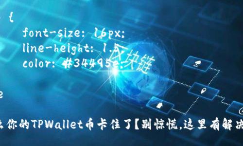 style
    h3 {
        color: #2c3e50;
        font-size: 24px;
        margin-top: 20px;
    }
    p {
        font-size: 16px;
        line-height: 1.5;
        color: #34495e;
    }
/style

为什么你的TPWallet币卡住了？别惊慌，这里有解决办法！