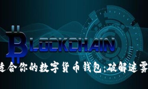 如何选择适合你的数字货币钱包：破解迷雾，避开陷阱