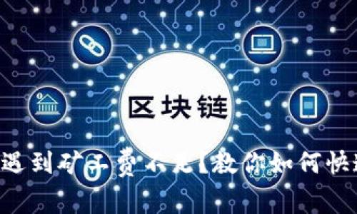 当转账遇到矿工费不足？教你如何快速应对！