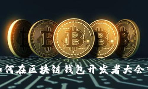 全新挑战：如何在区块链钱包开发者大会中脱颖而出？
