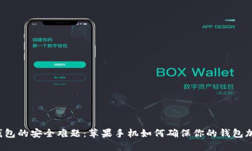 解锁数字钱包的安全难题：苹果手机如何确保你的钱包加密无漏洞？