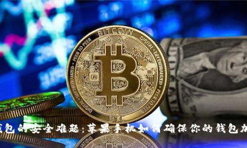 解锁数字钱包的安全难题：苹果手机如何确保你的钱包加密无漏洞？
