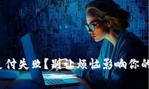 数字钱包支付失败？别让烦恼影响你的消费体验！