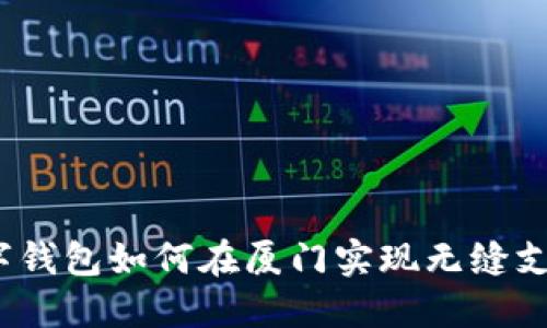 数字钱包如何在厦门实现无缝支付？