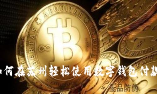 如何在苏州轻松使用数字钱包付款？