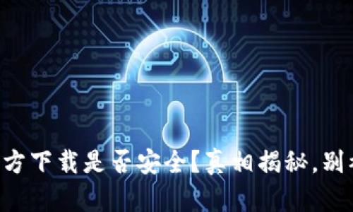 TPWallet官方下载是否安全？真相揭秘，别被假象迷惑！