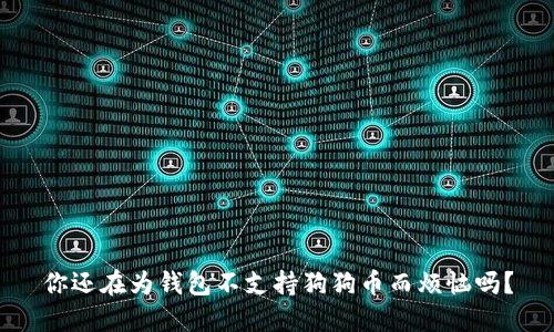 你还在为钱包不支持狗狗币而烦恼吗？