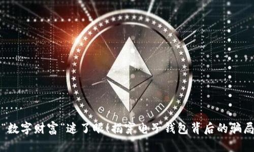 别被“数字财富”迷了眼！揭穿电子钱包背后的骗局案例