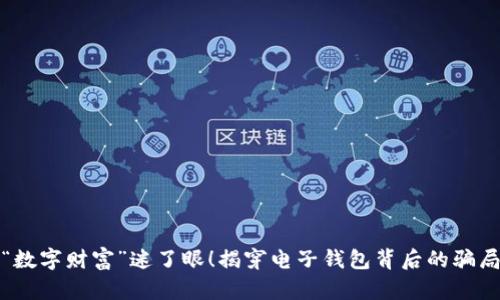 别被“数字财富”迷了眼！揭穿电子钱包背后的骗局案例