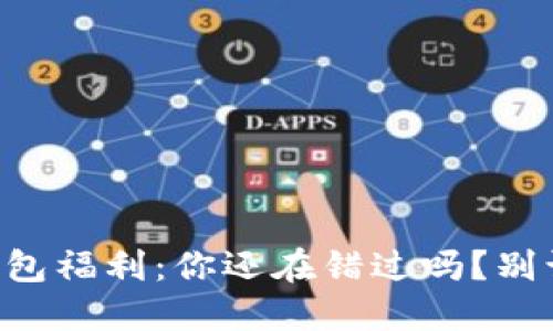 美团数字钱包福利：你还在错过吗？别让机会溜走！