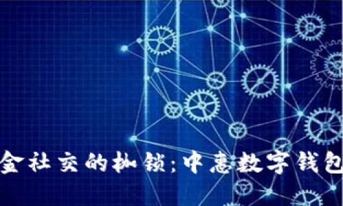 如何摆脱现金社交的枷锁：中惠数字钱包的全新挑战