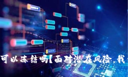 数字货币钱包可以冻结吗？面对潜在风险，我们该如何应对!