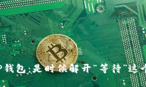 提币到TP钱包：是时候解开“等待”这个谜团了！