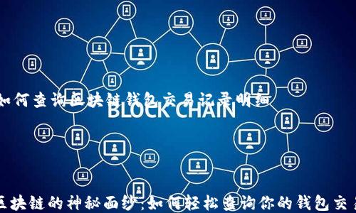
    如何查询区块链钱包交易记录明细




揭开区块链的神秘面纱：如何轻松查询你的钱包交易记录