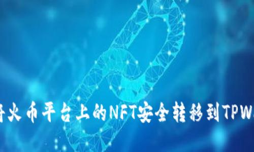 如何将火币平台上的NFT安全转移到TPWallet？