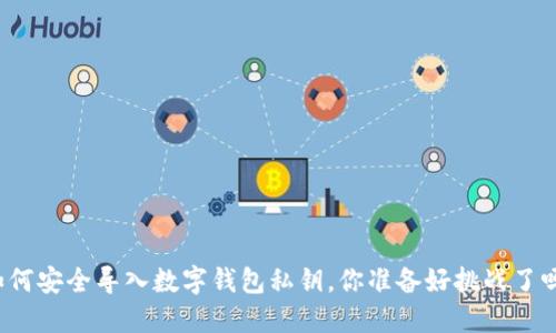 如何安全导入数字钱包私钥，你准备好挑战了吗？