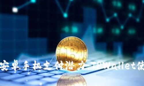 解锁你的安卓手机支付潜力：TPWallet使用全攻略