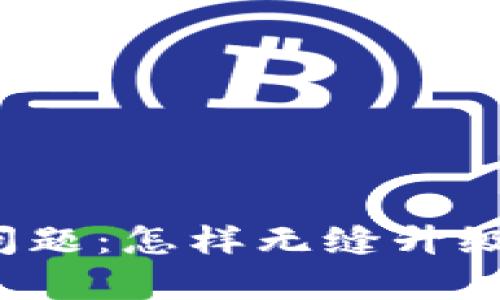 一次性解决所有问题：怎样无缝升级你的数字币钱包？