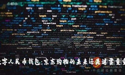 数字人民币钱包：京东购物的未来还是迷雾重重？