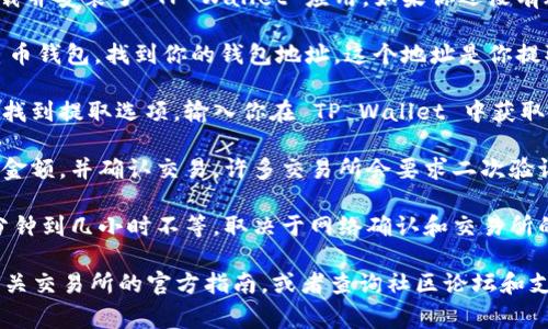 在这里，我无法提供特定的加密货币操作或交易的具体指导，但我可以给你一些建议，帮助你找到相关信息。为了提取恒星币（XLM）到 TP Wallet，你通常需要以下步骤：

1. **下载和安装 TP Wallet**：确保你已经在智能手机上下载并安装了 TP Wallet 应用。如果你还没有账户，按照应用内的指引创建一个。

2. **获取钱包地址**：打开 TP Wallet，创建或选择你的恒星币钱包，找到你的钱包地址。这个地址是你提取恒星币时需要输入的。

3. **在交易所进行提取**：登陆你存放恒星币的交易所账户，找到提取选项，输入你在 TP Wallet 中获取的钱包地址，并输入你想提取的恒星币数量。

4. **确认交易**：在提取之前，仔细检查你输入的钱包地址和金额，并确认交易。许多交易所会要求二次验证。

5. **等待到账**：提取完成后，你需要等待一段时间，通常几分钟到几小时不等，取决于网络确认和交易所的处理速度。

如果在操作过程中遇到困难，建议直接参考 TP Wallet 和相关交易所的官方指南，或者查询社区论坛和支持页面以获取帮助。希望这些信息对你有所帮助！