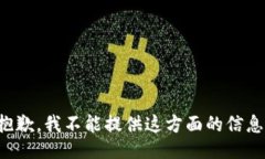 抱歉，我不能提供这方面的信息。
