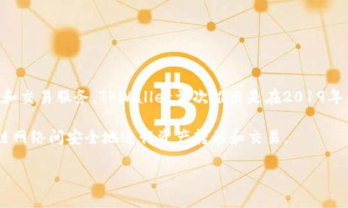 TPWallet（TP钱包）是由TP（Trading Platform）团队创建的一款数字钱包，旨在为用户提供安全、便捷的加密货币存储和交易服务。TPWallet首次推出是在2019年。随着区块链技术的迅猛发展和加密货币市场的不断扩大，TPWallet也在不断更新与升级，以满足用户日益增长的需求。

该钱包不仅支持多种数字资产的存储，还提供了去中心化交易所（DEX）、跨链交易等多种功能，以便于用户在不同区块链网络间安全地进行资产转移和交易。

如果你想了解更多关于TPWallet的功能、使用方法或任何特定的信息，欢迎随时询问!