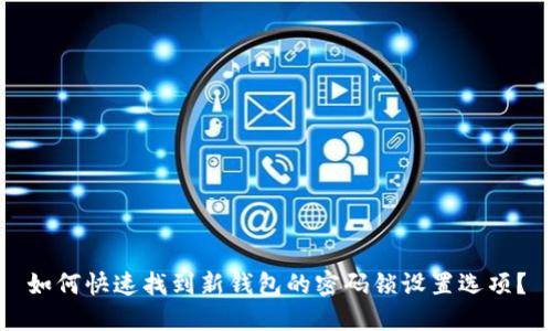 如何快速找到新钱包的密码锁设置选项？
