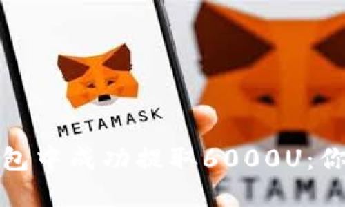 如何在TP钱包中成功提取6000U：你的完美攻略