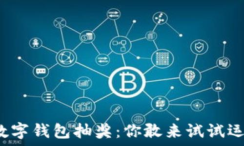   
农行数字钱包抽奖：你敢来试试运气吗？