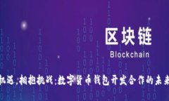抓住机遇，拥抱挑战：数字货币钱包开发合作的