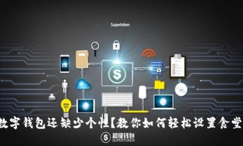 你的数字钱包还缺少个性？教你如何轻松设置食堂名称！